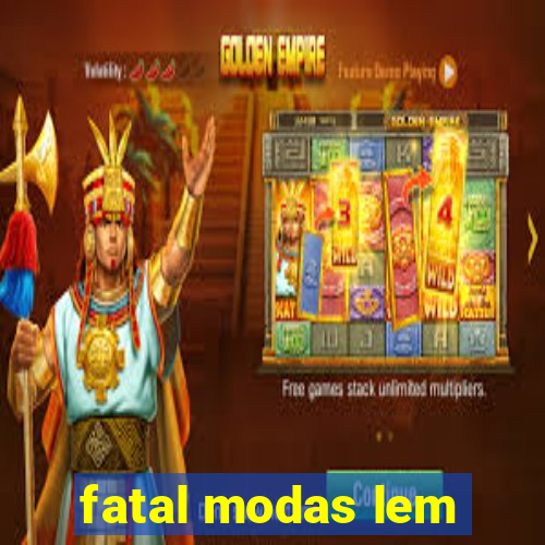 fatal modas lem